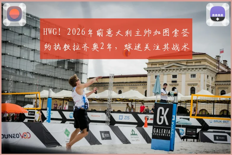 HWG!2026年前意大利主帅加图索签约执教拉齐奥2年,球迷关注其战术打法及引援策略如何