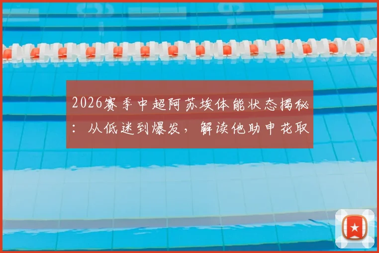 2026赛季中超阿苏埃体能状态揭秘：从低迷到爆发，解读他助申花取胜的关键调整